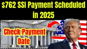 $762 SSI Payment in 2025: Who Qualifies and When Payments Will Arrive