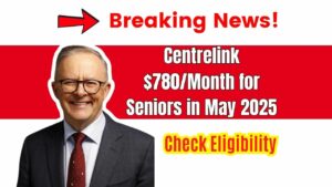 Centrelink $780/Month for Seniors in May 2025 – Eligibility, Claim Process, and Payment Dates Explained