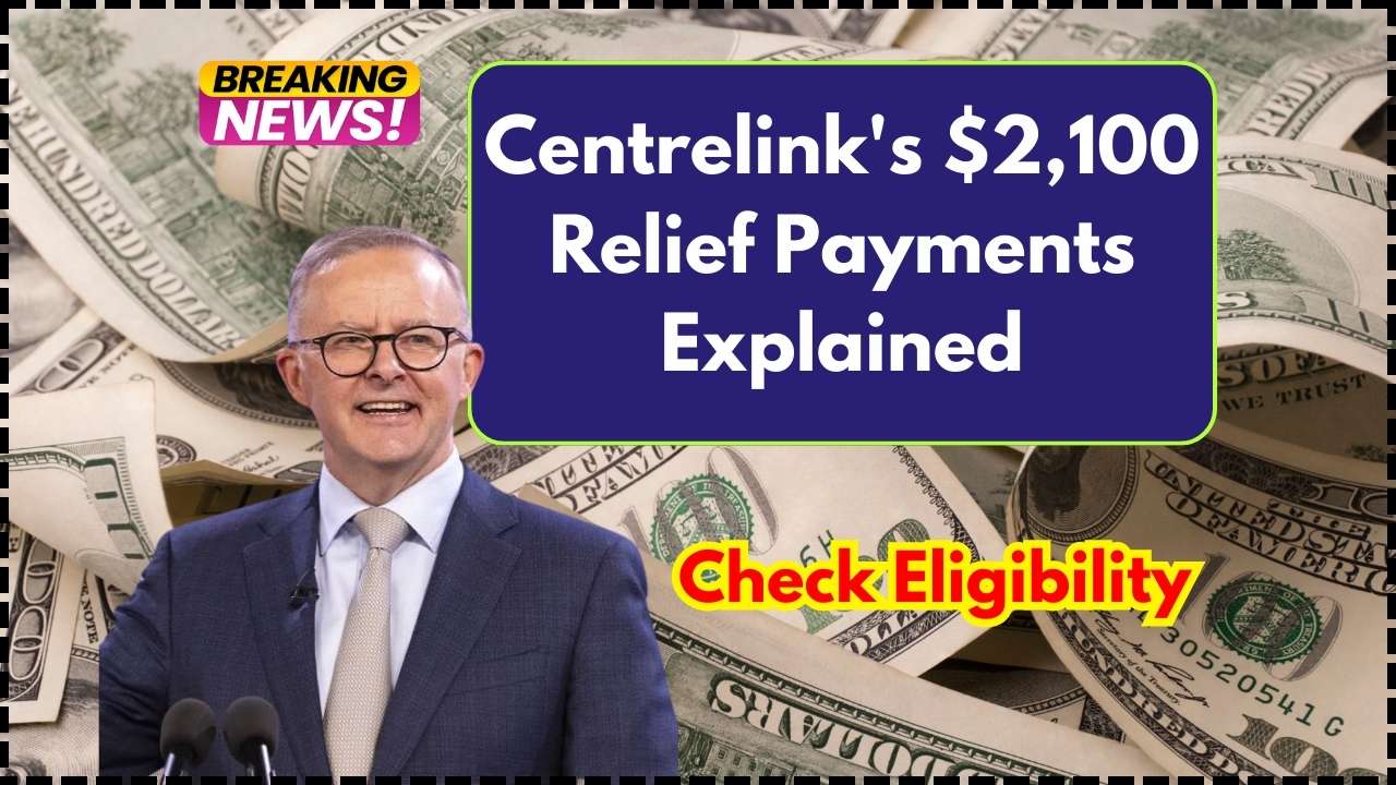 Centrelink’s $2,100 Relief Payments for 2025: Full Guide to Eligibility, Payment Dates, and How to Maximize Your Benefits