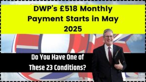 DWP’s £518 Monthly Payment Starts in May 2025: Do You Qualify for One of These 23 Conditions?