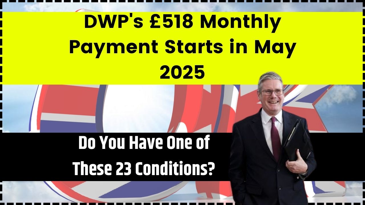 DWP’s £518 Monthly Payment Starts in May 2025: Do You Qualify for One of These 23 Conditions?