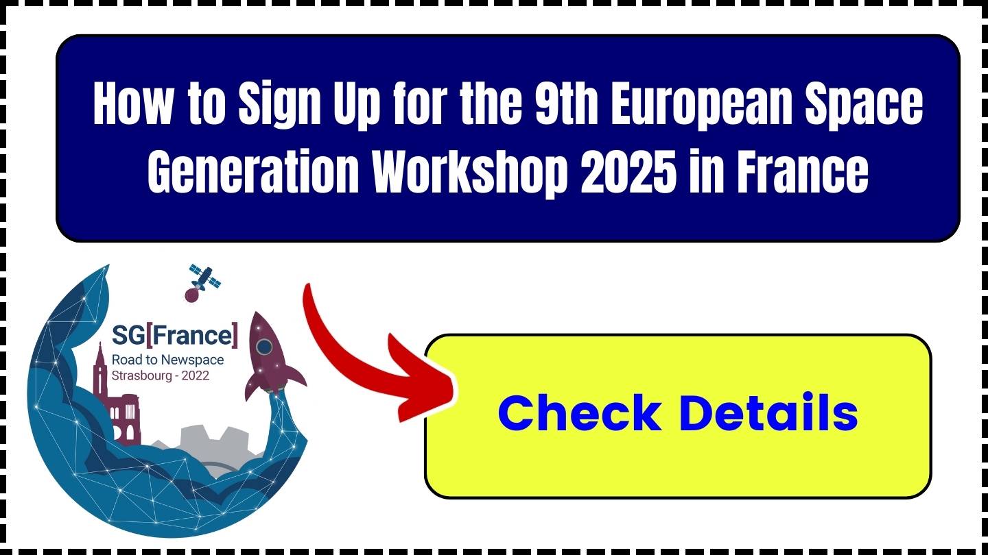 How to Sign Up for the 9th European Space Generation Workshop 2025 in France- All You Need to Know