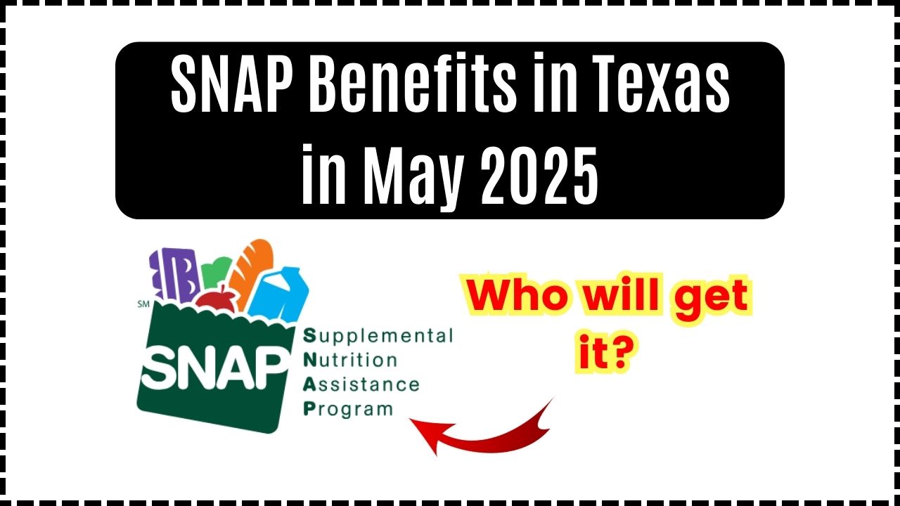 SNAP Benefits in Texas for May 2025: Eligibility, Payment Dates, and Application Guide