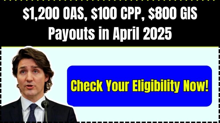 $1,200 OAS, $100 CPP, $800 GIS Payments in April 2025 – Who Qualifies & How to Apply