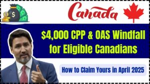 $4,000 CPP & OAS Windfall for Eligible Canadians: How to Claim It in April 2025