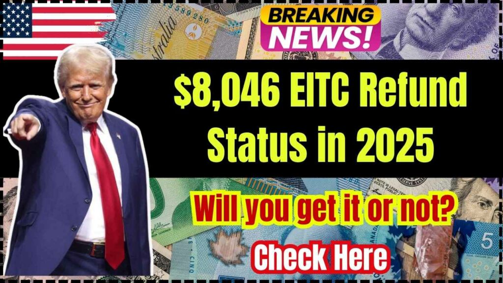 $8,046 EITC Refund Status in 2025: Will You Get It or Not? Check Here