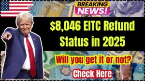 $8,046 EITC Refund Status in 2025: Will You Get It or Not? Check Here