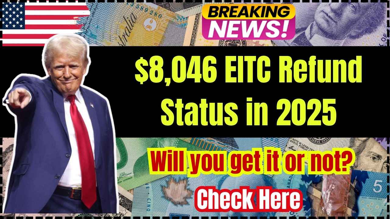 $8,046 EITC Refund Status in 2025: Will You Get It or Not? Check Here
