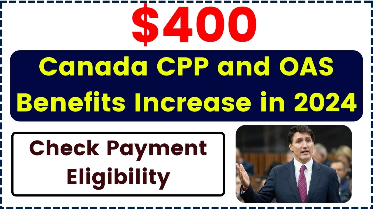 Canada CPP and OAS Benefits Increase $400 in 2024 – Fact Check, Payment Details & Eligibility