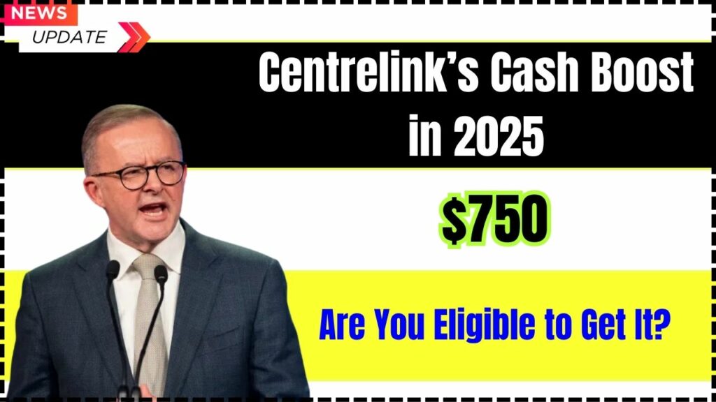 Centrelink’s $750 Cash Boost in 2025 – Are You Eligible? Full Guide to Checking Your Status and Avoiding Scams