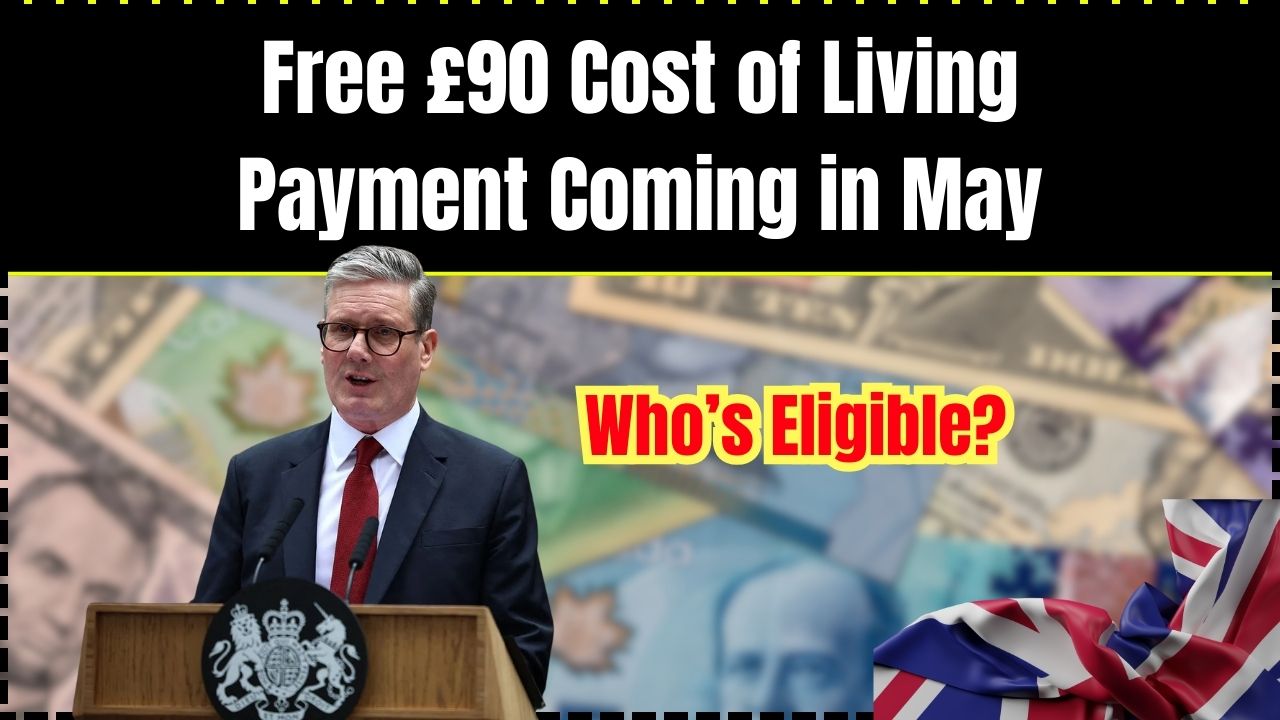 Free £90 Cost of Living Payment Coming in May – Who’s Eligible and How to Apply