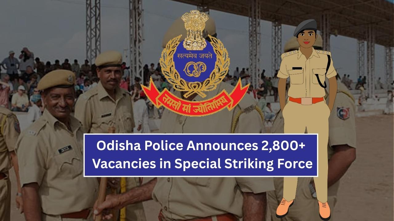 Odisha Police Announces 2,800+ Vacancies in Special Striking Force – Check Eligibility & How to Apply!