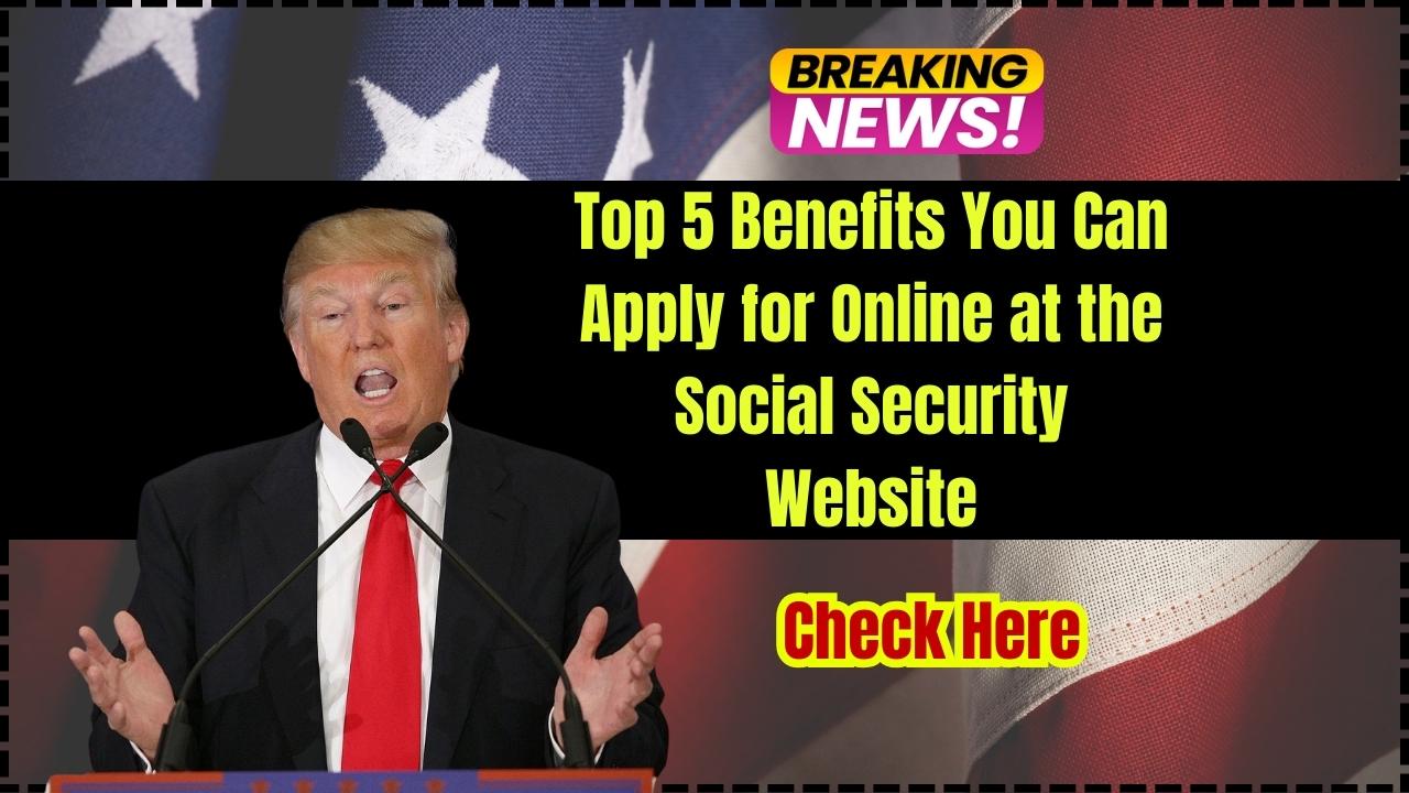 Top 5 Benefits You Can Apply for Online at the Social Security Website