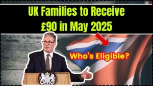 UK Families to Receive £90 in May 2025 – Who’s Eligible and How to Get It Fast